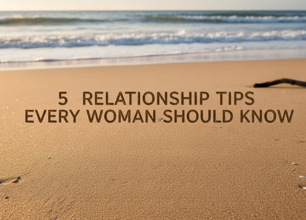 5 Relationship Tips Every Woman Should Know
